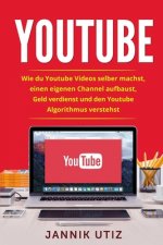 Youtube: Wie du Youtube Videos selber machst, einen eigenen Channel aufbaust, Geld verdienst und den Youtube Algorithmus verste