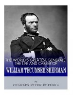 The World's Greatest Generals: The Life and Career of William Tecumseh Sherman
