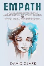 Empath: A Psychologist's Guide to Developing and Embracing your Gift - Effective Techniques for Thriving in Life as a Highly S