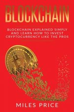 Blockchain: Blockchain Simply Explained And Learn How To Invest Cryptocurrency Like The Pros