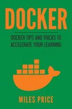 Docker: Docker Tips and Tricks to Accelerate Your Learning