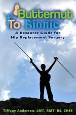 Butternut to Bionic: A Resource Guide for Hip Replacement Surgery