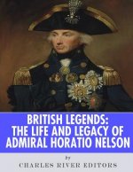 British Legends: The Life and Legacy of Admiral Horatio Nelson