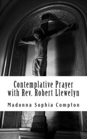 Contemplative Prayer with Rev. Robert Llewelyn: Including the Anglican Rosary