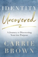 Identity Uncovered: A Journey to Discovering Your true Purpose