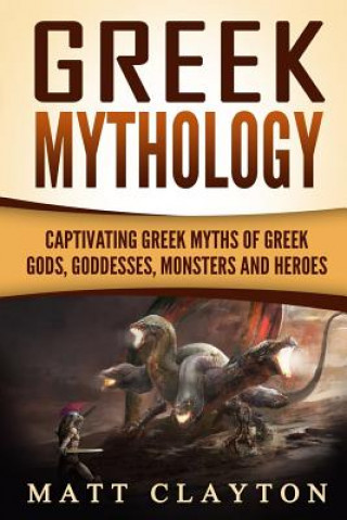 Greek Mythology: Captivating Greek Myths of Greek Gods, Goddesses, Monsters and Heroes