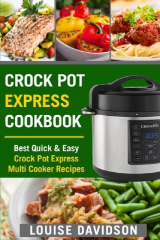 Crock Pot Express Cookbook: Best Quick & Easy Crock Pot Express Multi Cooker Recipes (Louise Davidson)(Puha kötésű)