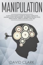Manipulation: A Psychologist's Guide to Highly Effective Manipulation Techniques - Influence People with Persuasion, Mind Control, a