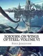 Sojourn: On Wings of Steel: Volume VI