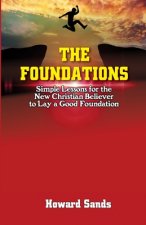 The Foundations: Simple Lessons for the New Christian Believer to Lay a Good Foundation