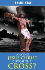 Why did Jesus Christ Choose the Cross?