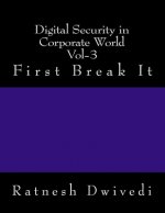 Digital Security in Corporate World Vol-3: First Break It
