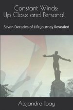 Constant Winds: Up Close and Personal: Seven Decades of Life Journey Revealed