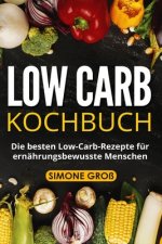 Low Carb Kochbuch: Die besten Low-Carb-Rezepte für ernährungsbewusste Menschen.