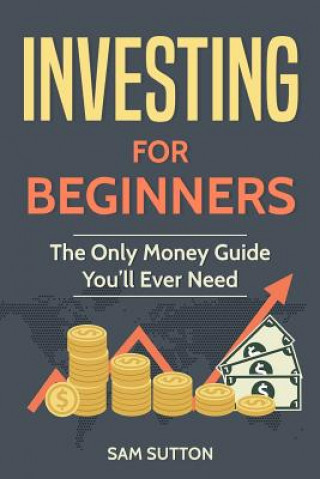 Investing for Beginners: The Only Money Guide You'll Ever Need (Sam Sutton)(Brožovaná)
