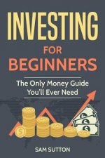 Investing for Beginners: The Only Money Guide You'll Ever Need