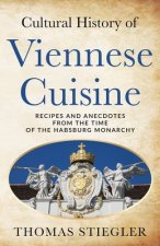 Cultural History of Viennese Cuisine: Recipes and anecdotes from the time of the Habsburg Monarchy