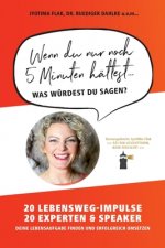Wenn du nur noch 5 Minuten hättest... was würdest du sagen?: 20 Lebensweg-Impulse. 20 Experten & Speaker. Deine Lebensaufgabe finden und erfolgreich u