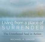 Living from a Place of Surrender: The Untethered Soul in Action