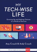 My Tech-Wise Life - Growing Up and Making Choices in a World of Devices