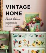 Vintage Home: Stylish Ideas and Over 50 Handmade Projects from Furniture to Decorating