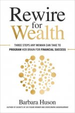 Rewire for Wealth: Three Steps Any Woman Can Take to Program Her Brain for Financial Success