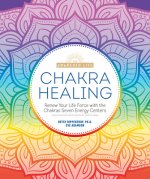 Chakra Healing: Renew Your Life Force with the Chakras' Seven Energy Centers
