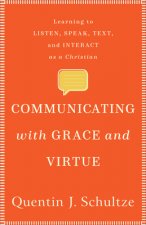 Communicating with Grace and Virtue - Learning to Listen, Speak, Text, and Interact as a Christian