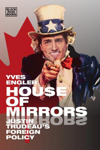 House of Mirrors - Justin Trudeau`s Foreign Policy