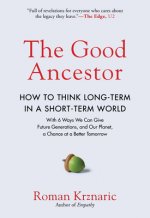 The Good Ancestor: A Radical Prescription for Long-Term Thinking