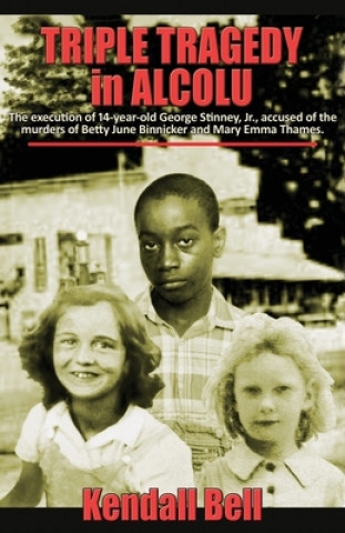 Triple Tragedy in Alcolu: The execution of 14-year-old George Stinney, Jr., accused of the murders of Betty June Binnicker and Mary Emma Thames.
