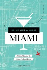 Drink Like a Local: Miami: The Insider's Guide to South Beach and the Magic City