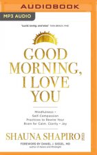 Good Morning, I Love You: Mindfulness and Self-Compassion Practices to Rewire Your Brain for Calm, Clarity, and Joy