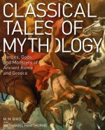 Classical Tales of Mythology: Heroes, Gods and Monsters of Ancient Rome and Greece