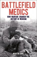 Battlefield Medics: How Warfare Changed the History of Medicine