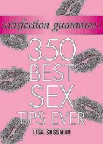 Satisfaction Guaranteed: 350 Best Sex Tips Ever