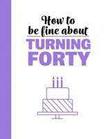 How to Be Fine about Turning 40