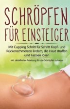 Schröpfen für Einsteiger: Mit Cupping Schritt für Schritt Kopf- und Rückenschmerzen lindern, die Haut straffen und Faszien lösen - inkl. detaillierter