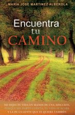 Encuentra TU CAMINO: No dejes tu vida en manos de una adicción, porque sin darte cuenta, tu vida se acaba y la de la gente que te quiere ta