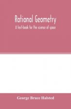 Rational geometry; a text-book for the science of space