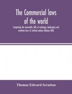 Commercial laws of the world, comprising the mercantile, bills of exchange, bankruptcy and maritime laws of civilised nations (Volume XXII)
