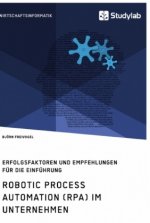 Robotic Process Automation (RPA) im Unternehmen. Erfolgsfaktoren und Empfehlungen fur die Einfuhrung