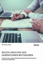 Wissen zwischen den Generationen weitergeben. Chancen und Herausforderungen beim Wissenstransfer in Familienunternehmen