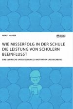 Wie Misserfolg in der Schule die Leistung von Schulern beeinflusst. Eine empirische Untersuchung zu Motivation und Begabung