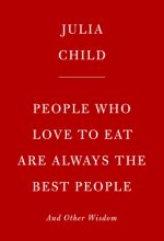 People Who Love to Eat Are Always the Best People: And Other Wisdom