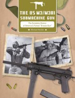 US M3/M3A1 Submachine Gun: The Complete History of America's Famed 