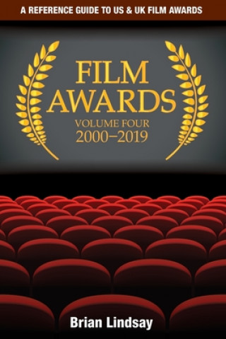Film Awards: A Reference Guide to US & UK Film Awards Volume Four 2000-2019