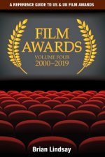 Film Awards: A Reference Guide to US & UK Film Awards Volume Four 2000-2019