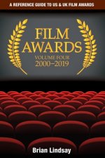 Film Awards: A Reference Guide to US & UK Film Awards Volume Four 2000-2019