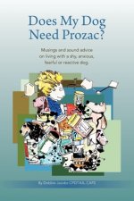 Does My Dog Need Prozac?: Musings and sound advice on living with a shy, anxious, fearful or reactive dog